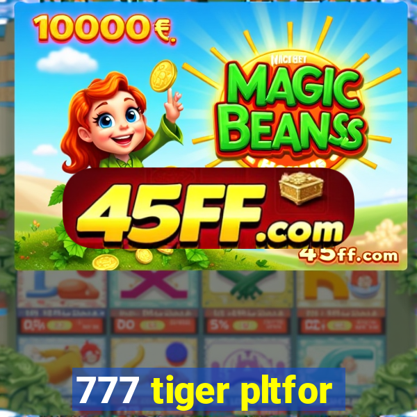 777 tiger pltfor